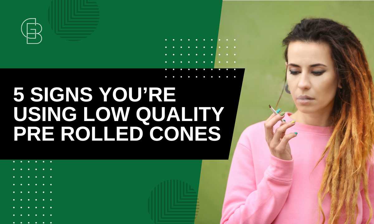 5 Signs You're Using Low-Quality Pre-Rolled Cones
